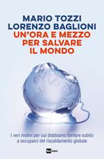 Un' ora e mezzo per salvare il mondo. I veri motivi per cui dobbiamo tornare subito a occuparci del riscaldamento globale