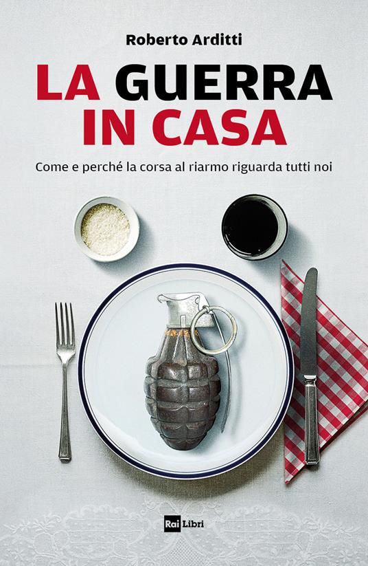 La guerra in casa. Come e perché la corsa al riarmo riguarda tutti noi - Roberto Arditti - ebook