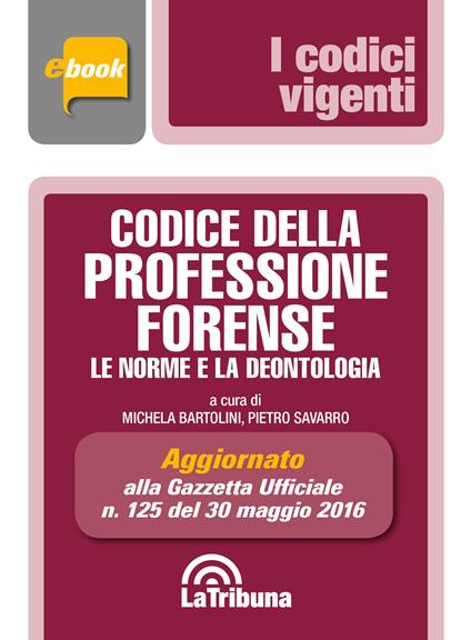 Codice della professione forense. Le norme e la deontologia - Michela Bartolini,Pietro Savarro - ebook
