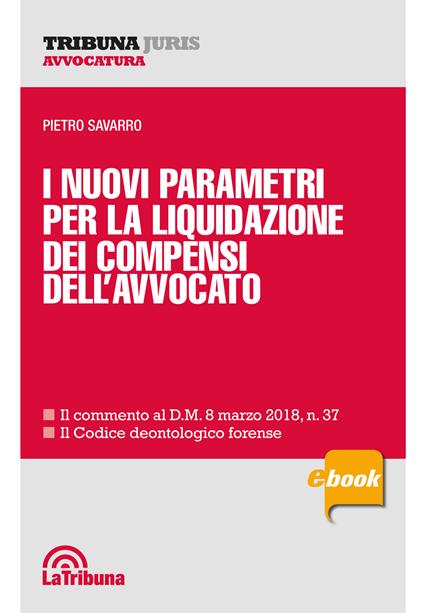I nuovi parametri per la liquidazione dei compensi dell'avvocato - Pietro Savarro - ebook
