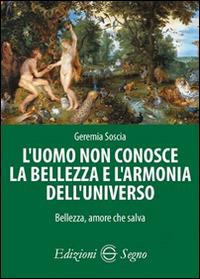 L' uomo non conosce la bellezza e l'armonia dell'universo. Bellezza, amore che salva - Geremia Soscia - copertina