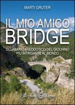 Il mio amico bridge. Sillabario aneddotico del giochino più intrigante al mondo