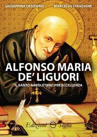 Alfonso Maria De' Liguori. Il santo napoletano per eccellenza - Giuseppina Desiderio,Marcello Stanzione - copertina