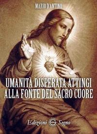 Umanità disperata attingi alla fonte del sacro cuore - Mario D'Antino - copertina