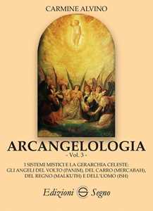 Image of Arcangelologia. Vol. 3: sistemi mistici e la gerarchia celeste: gli angeli del volto (Panim), del carro (Mercabah), del regno (Malkuth) e dell'uomo (Ish), I.