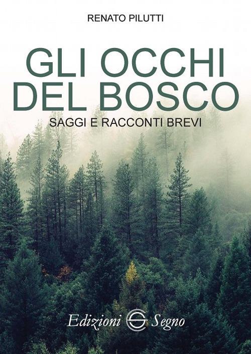 li occhi del bosco. Saggi e racconti brevi - Renato Pilutti - copertina