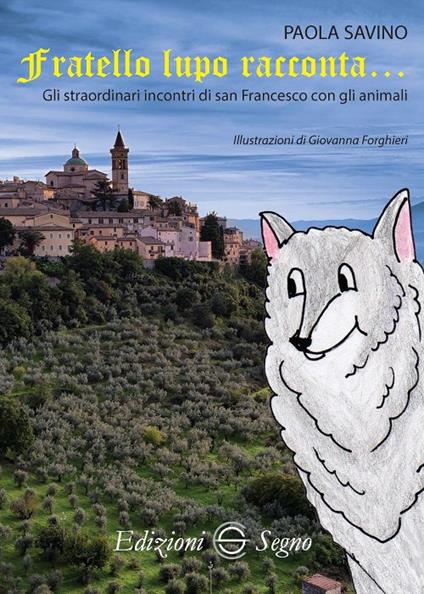 Fratello lupo racconta. Gli straordinari incontri di San Francesco con gli animali - Paola Savino - copertina