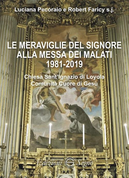 Le meraviglie del Signore alla messa dei malati 1981-2019 - Luciana Pecoraio,Robert Faricy - copertina