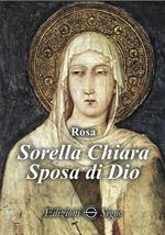 Sorella Chiara. Sposa di Dio