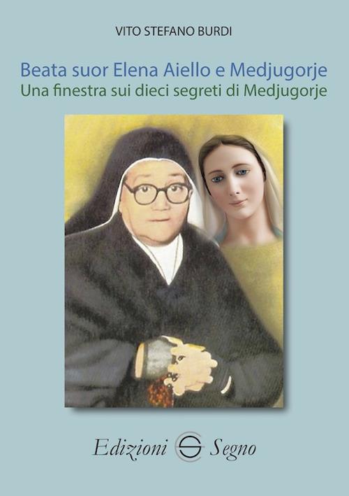 Beata suor Elena Aiello e Medjugorje. Una finestra sui dieci segreti di Medjugorje - Vito Stefano Burdi - copertina