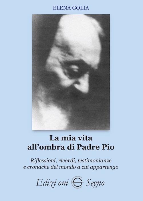 La mia vita all'ombra di Padre Pio - Elena Golia Paone - copertina