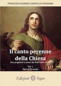 Libro Il canto perenne della Chiesa. Inni, preghiere e cantici dei Padri della Chiesa. Vol. 1: Dal I all'XI secolo Francesco Guarino Marcello Stanzione