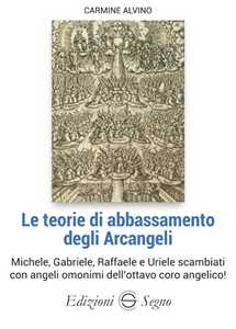 Libro Le teorie di abbassamento degli Arcangeli Michele, Gabriele, Raffaele e Uriele cambiati con angeli omonimi dell'ottavo coro angelico! Carmine Alvino