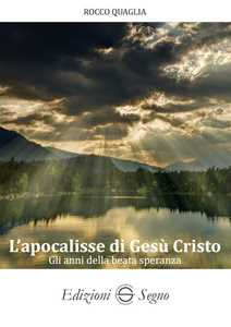 Libro L'apocalisse di Gesù Cristo. Gli anni della beata speranza Rocco Quaglia