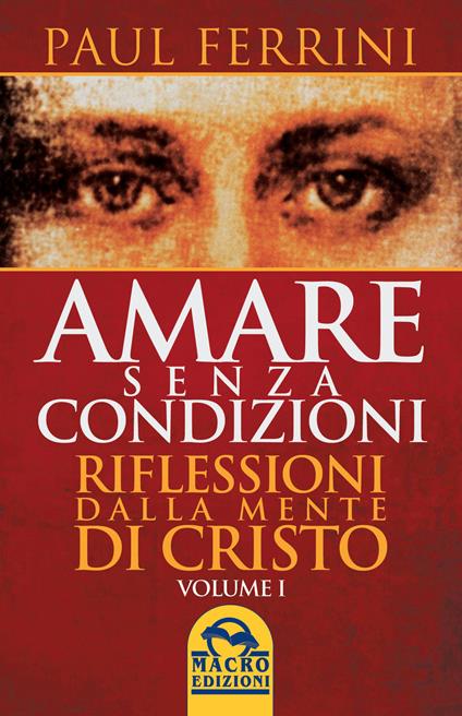 Amare senza condizioni. Riflessioni dalla mente di Cristo. Vol. 1 - Paul Ferrini - copertina