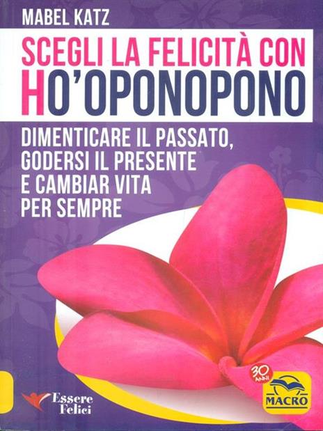 Scegli la felicità con Ho'oponopono. Dimenticare il passato, godersi il presente e cambiar vita per sempre - Mabel Katz - copertina