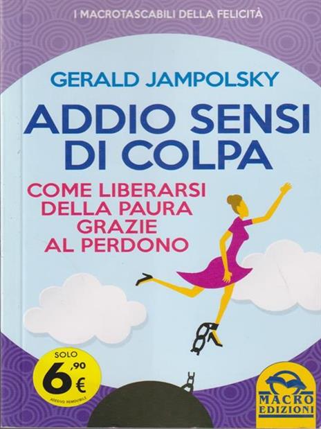 Addio sensi di colpa. Come liberarsi della paura grazie al perdono - Gerald G. Jampolsky - 2