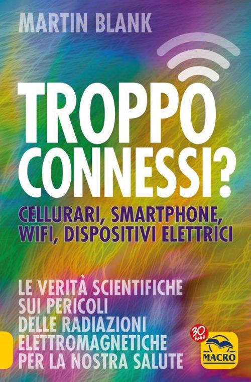 Troppo connessi? Cellulari, smartphone, wifi, dispositivi elettrici - Martin Blank - copertina