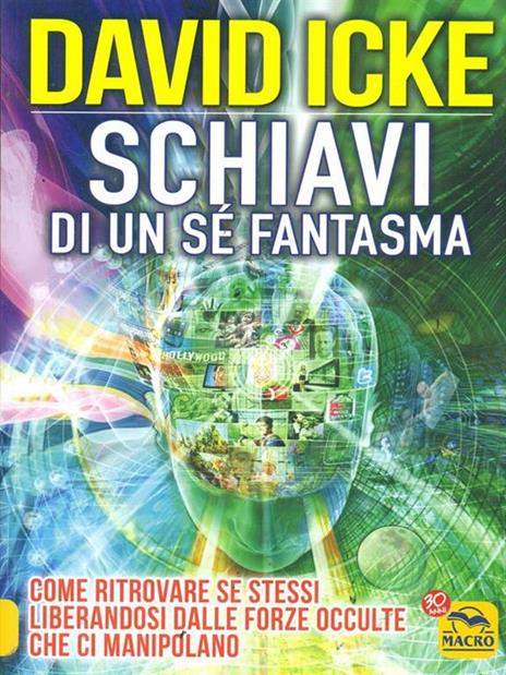 Schiavi di un sé fantasma. Come ritrovare se stessi liberandosi dalle forze occulte che ci manipolano - David Icke - 2