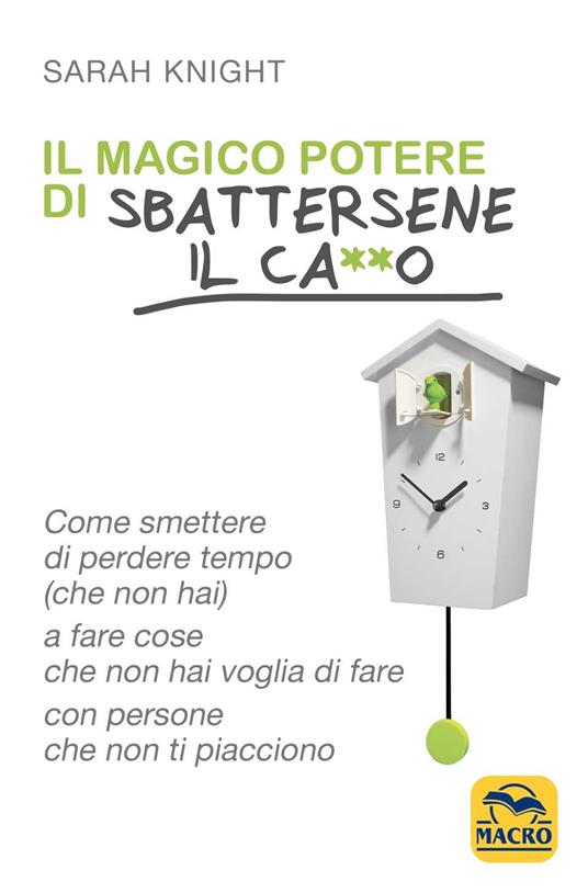 Il magico potere di sbattersene il ca**o. Come smettere di perdere tempo (che non hai) a fare cose che non hai voglia di fare con persone che non ti piacciono - Sarah Knight - 5