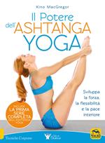 Il potere dell'Ashtanga yoga. Sviluppa la forza, la flessibilità e la pace interiore