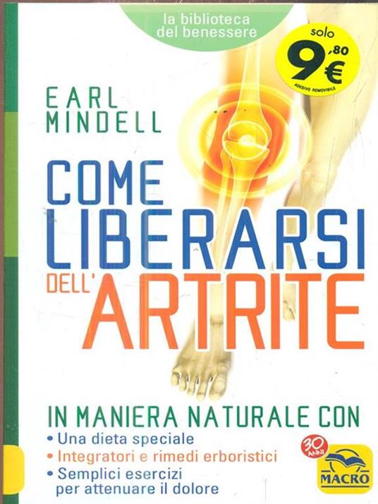 Come liberarsi dell'artrite. In maniera naturale con: una dieta speciale, integratori e rimedi erboristici, semplici esercizi per attenuare il dolore artritico - Earl Mindell - copertina