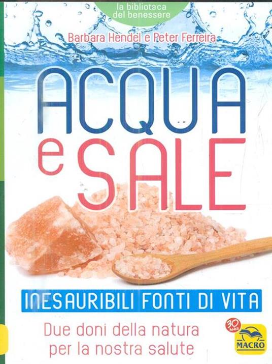 Acqua e sale. Inesauribili fonti di vita. Due doni della natura per la nostra salute - Barbara Hendel,Peter Ferreira - 2