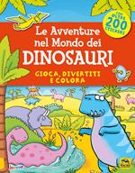 Le avventure nel mondo dei dinosauri. Gioca, divertiti e colora. Con adesivi