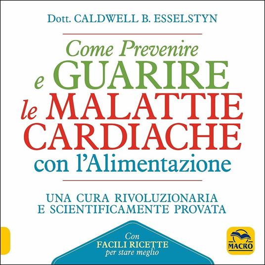 Come prevenire e guarire le malattie cardiache con l'alimentazione. Oltre 150 ricette facili e gustose - Caldwell B. Esselstyn - copertina