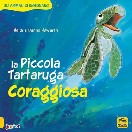 La Piccola Tartaruga coraggiosa. Gli animali ci insegnano. Ediz. illustrata - Daniel Howarth,Heidi Howarth - copertina