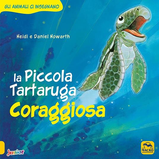 La Piccola Tartaruga coraggiosa. Gli animali ci insegnano. Ediz. illustrata - Daniel Howarth,Heidi Howarth - copertina