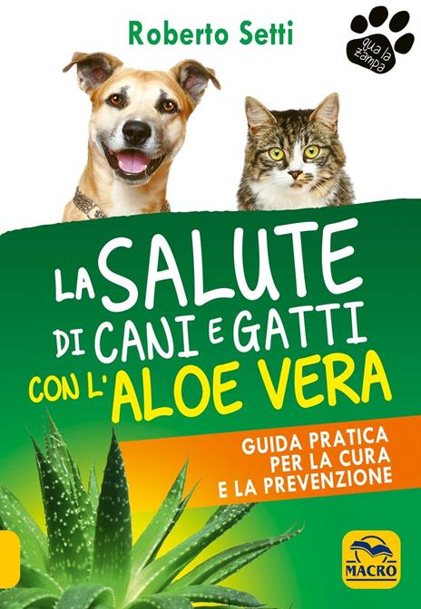 La salute di cani e gatti con l'aloe vera. Guida pratica per la cura e la prevenzione - Roberto Setti - 2