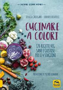 Image of Cucinare a colori. 120 ricette veg sane e gustose per le 4 stagioni