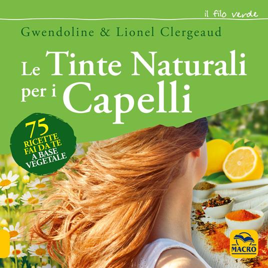 Le tinte naturali per i capelli. 75 ricette fai da te a base vegetale - Gwendoline Clergeaud,Lionel Clergeaud - copertina