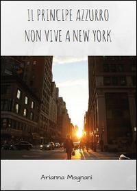 Il principe azzurro non vive a New York - Arianna Magnani - copertina