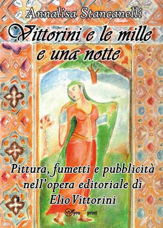 Vittorini e le mille e una notte. Pittura, fumetti e pubblicità nell'opera editoriale di Elio Vittorini - Annalisa Stancanelli - ebook