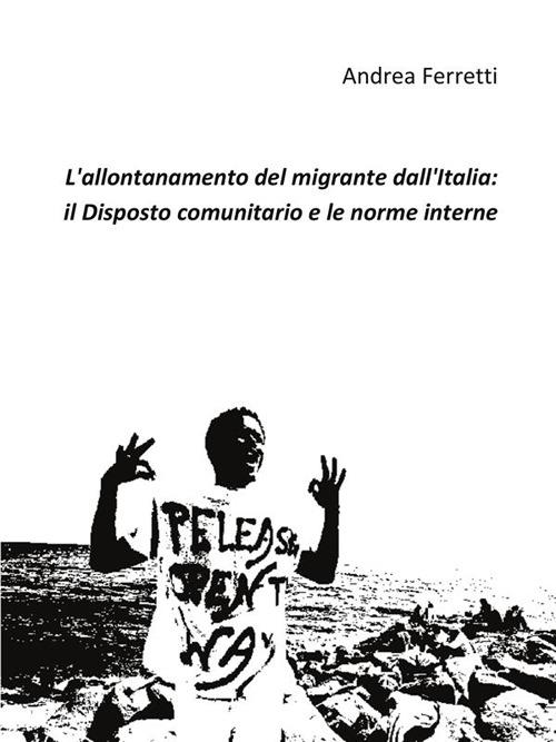 L' allontanamento del migrante dall'Italia: il disposto comunitario e le norme interne - Andrea Ferretti - ebook