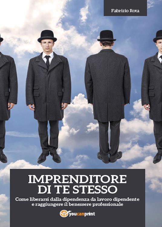 Imprenditore di te stesso: come liberarsi dalla dipendenza da lavoro dipendente e raggiungere il benessere professionale - Fabrizio Rota - copertina