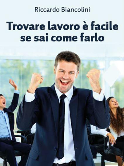 Trovare lavoro è facile se sai come farlo - Riccardo Biancolini - copertina