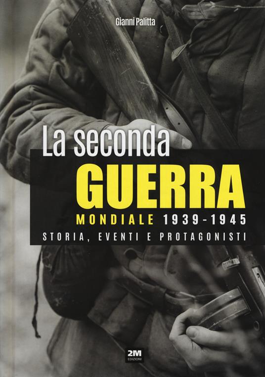 La seconda guerra mondiale. Storia, eventi, protagonisti (1939-1945) - Gianni Palitta - copertina