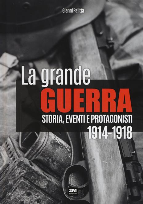 La grande guerra. Storia, eventi e protagonisti (1914-1918) - Gianni Palitta - copertina