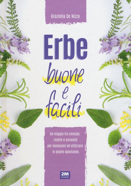 Erbe buone e facili. Un viaggio tra consigli, ricette e curiosità per conoscere e utilizzare le piante - Graziella De Nizza - copertina