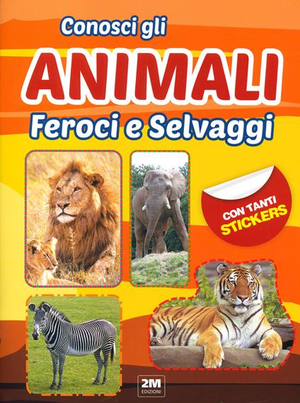 Conosci gli animali feroci e selvaggi. Con tanti sticker - copertina