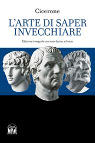 L'arte di saper invecchiare. Con testo latino a fronte. Ediz. bilingue