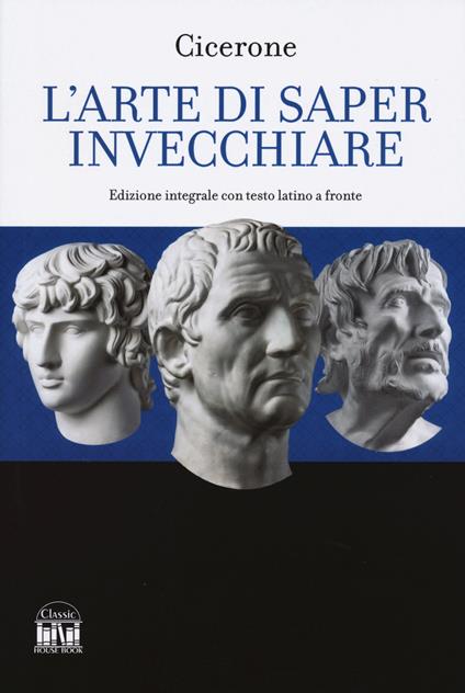 L'arte di saper invecchiare. Con testo latino a fronte - Marco Tullio Cicerone - copertina