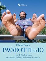 Pavarotti ed io. Vita di Big Luciano raccontata dal suo assistente personale