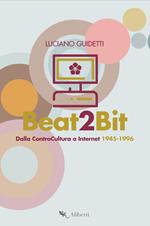 Beat2Bit. Dalla ControCultura a Internet 1945-1996