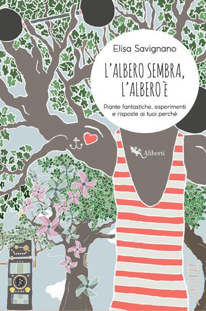 L'albero sembra, l'albero è. Piante fantastiche, esperimenti e risposte ai tuoi perché - Elisa Savignano - copertina