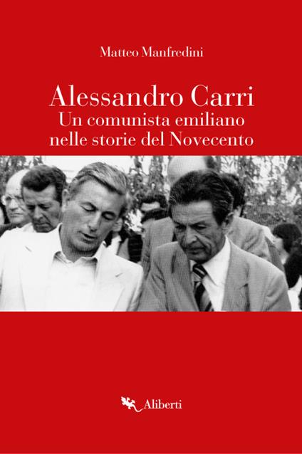 Alessandro Carri. Un comunista emiliano nelle storie del Novecento - Matteo Manfredini - copertina