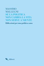 Se la politica non cambia la vita non serve a niente. Riflessioni per un politica sana